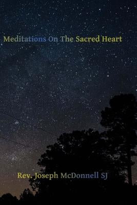 Meditations on the Sacred Heart: Commentary and Meditations on the Devotion of the First Fridays, The Apostleship of Prayer, the Holy Hour by Hermenegild Tosf, Brother