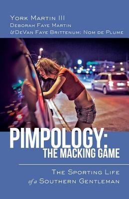 Pimpology: The Macking Game: The Sporting Life of a Southern Gentleman by Martin III, York