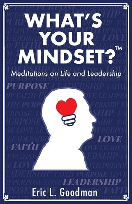 What's Your Mindset?: Meditations on Life and Leadership by Goodman, Eric L.