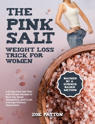 The Pink Salt Weight Loss Trick for Women: A 21-Day Pink Salt Plan with Simple Recipes to Burn Fat, Boost Metabolism, and Crush Cravings Without Depri by Patton, Zoe