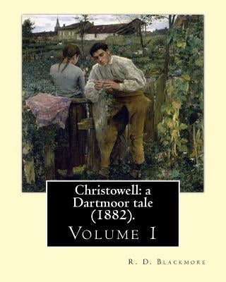 Christowell: a Dartmoor tale (1882). By: R. D. Blackmore (Volume 1). In three volume: Christowell: a Dartmoor tale is a three-volum by Blackmore, R. D.
