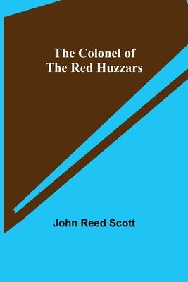 The Colonel of the Red Huzzars by Reed Scott, John