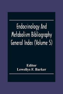 Endocrinology And Metabolism Bioliography General Index (Volume 5) by F. Barker, Lewellys