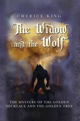 The Widow and the Wolf: The mystery of the golden necklace and the golden tree by King, Cherice