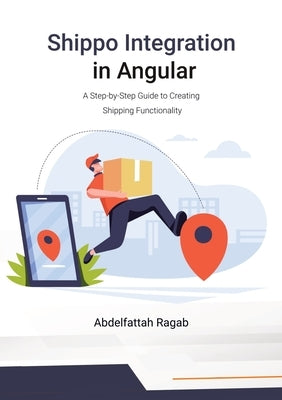 Shippo Integration in Angular: A Step-by-Step Guide to Creating Shipping Functionality by Ragab, Abdelfattah