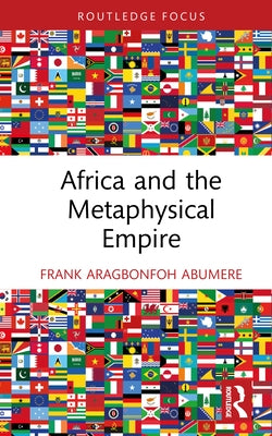 Africa and the Metaphysical Empire by Abumere, Frank Aragbonfoh