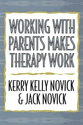 Working with Parents Makes Therapy Work by Novick, Kerry Kelly