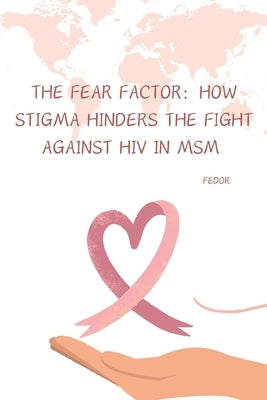 The Fear Factor: How Stigma Hinders the Fight Against HIV in MSM by Fedor