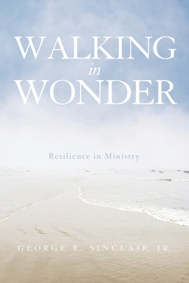 Walking in Wonder: Resilience in Ministry by Sinclair, George R.