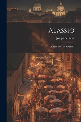 Alassio: "a Pearl Of The Riviera." by Schneer, Joseph