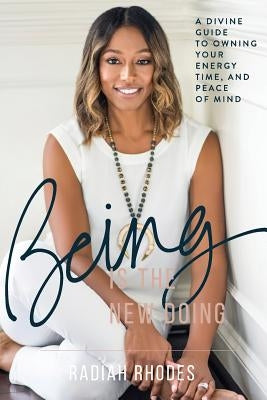 Being is the New Doing: A Divine Guide to Owning Your Energy, Time, and Peace of Mind by Rhodes, Radiah