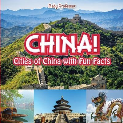 China! Cities of China with Fun Facts by Baby Professor