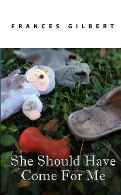 She Should Have Come For Me by Gilbert, Frances