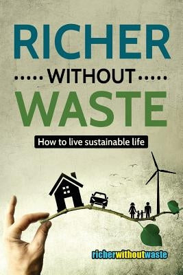 Richer Without Waste: How to live sustainable life by Baranyi, Robert