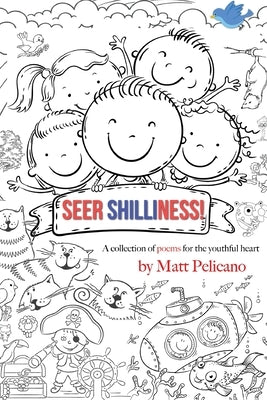 Seer Shilliness: A collection of poems for the youthful heart by Pelicano, Matt