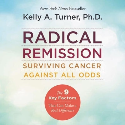 Radical Remission: Surviving Cancer Against All Odds by Turner, Kelly a.