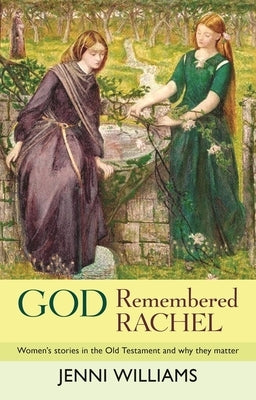 God Remembered Rachel: Women's Stories in the Old Testament and Why They Matter by Williams, Jenni