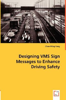 Designing VMS Sign Messages to Enhance Driving Safety by Yang, Chun-Ming