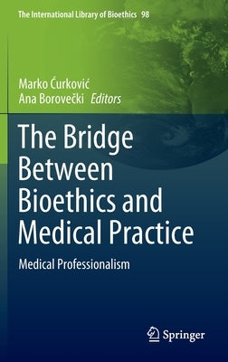 The Bridge Between Bioethics and Medical Practice: Medical Professionalism by &#262;urkovic, Marko