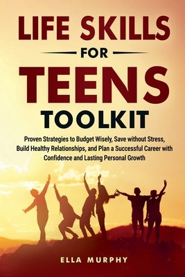 Life Skills for Teens Toolkit by Murphy, Ella