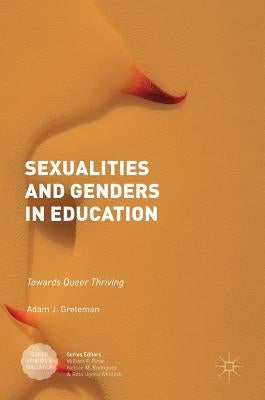 Sexualities and Genders in Education: Towards Queer Thriving by Greteman, Adam J.