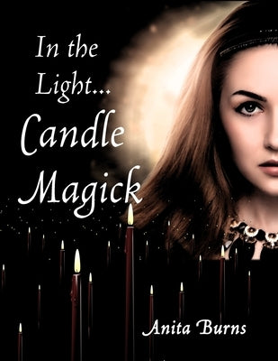 In the Light...Candle Magick by Burns, Anita