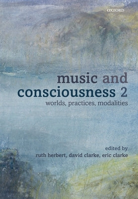 Music and Consciousness 2: Worlds, Practices, Modalities by Herbert, Ruth