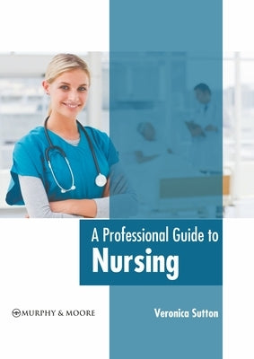 A Professional Guide to Nursing by Sutton, Veronica