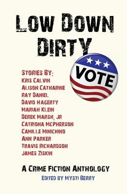 Low Down Dirty Vote: A Crime Fiction Anthology by Berry, Mysti
