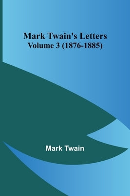 Mark Twain's Letters - Volume 3 (1876-1885) by Twain, Mark