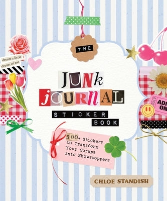 The Junk Journal Sticker Book: 500+ Stickers to Transform Your Scraps Into Showstoppers by Standish, Chloe