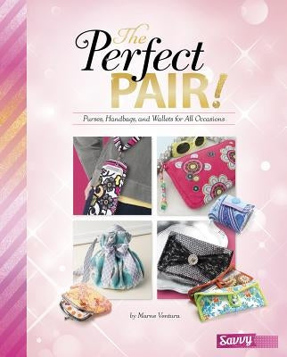 The Perfect Pair!: Purses, Handbags, and Wallets for All Occasions by Ventura, Marne