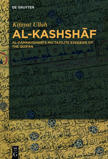 Al-Kashshaf: Al-Zamakhshari's Mu'tazilite Exegesis of the Qur'an by Ullah, Kifayat