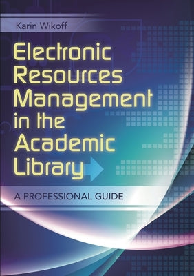 Electronic Resources Management in the Academic Library: A Professional Guide by Wikoff, Karin