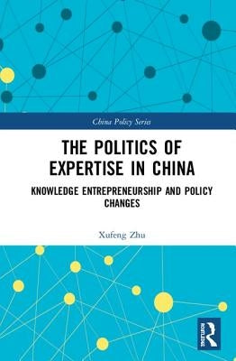 The Politics of Expertise in China by Zhu, Xufeng
