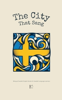 The City That Sang: Bilingual Swedish-English Stories for Swedish Language Learners by Bilingual, Pomme