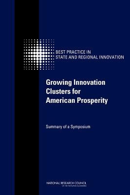 Growing Innovation Clusters for American Prosperity: Summary of a Symposium by National Research Council