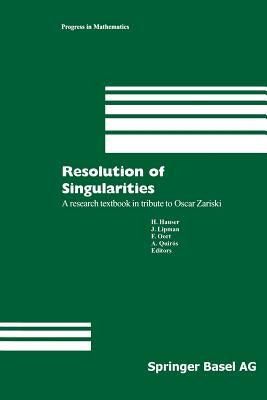 Resolution of Singularities: A Research Textbook in Tribute to Oscar Zariski Based on the Courses Given at the Working Week in Obergurgl, Austria, by Hauser, Herwig