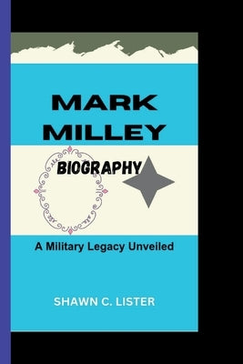 Mark Milley: A Military Legacy Unveiled by C. Lister, Shawn