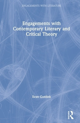 Engagements with Contemporary Literary and Critical Theory by Gottlieb, Evan
