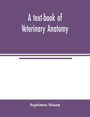 A text-book of veterinary anatomy by Sisson, Septimus