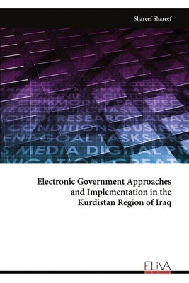 Electronic Government Approaches and Implementation in the Kurdistan Region of Iraq by Shareef, Shareef