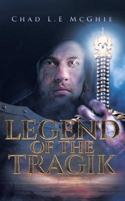 Legend of the Tragik by McGhie, Chad L. E.
