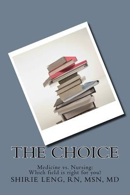 The Choice: Medicine vs. Nursing by Leng, Shirie