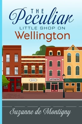 The Peculiar Little Shop on Wellington by De Montigny, Suzanne