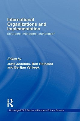 International Organizations and Implementation: Enforcers, Managers, Authorities? by Joachim, Jutta