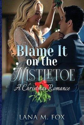 Blame It On The Mistletoe by Fox, Lana M.