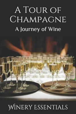 A Tour of Champagne: A Journey of Wine by Essentials, Winery