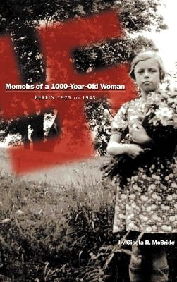 Memoirs of a 1000-Year-Old Woman: Berlin 1925 to 1945 by McBride, Gisela R.