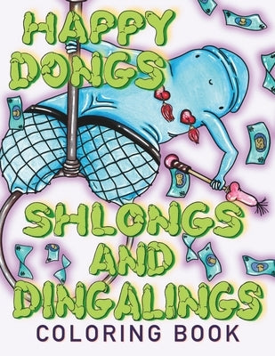 Happy Dongs, Shlongs and Dingalings Adult Coloring Book: A coloring book for adults with a sense of humor who love non-threatening willies and a touch by Sarkissian, Lilit